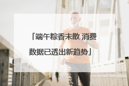 端午粽香未散 消费数据已透出新趋势